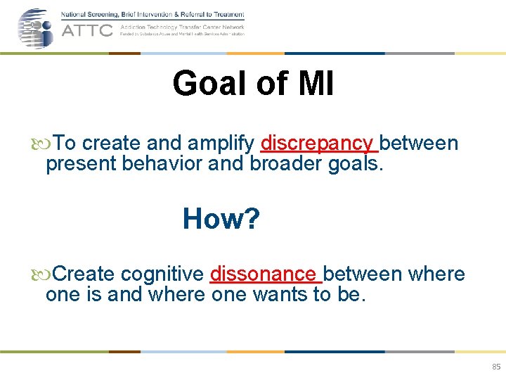 Goal of MI To create and amplify discrepancy between present behavior and broader goals.