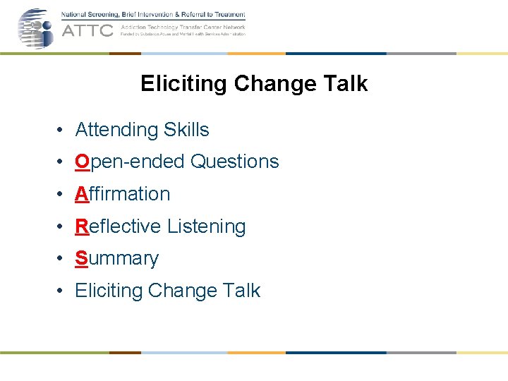 Eliciting Change Talk • Attending Skills • Open-ended Questions • Affirmation • Reflective Listening