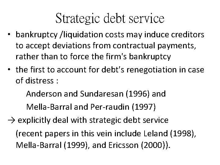 Strategic debt service • bankruptcy /liquidation costs may induce creditors to accept deviations from