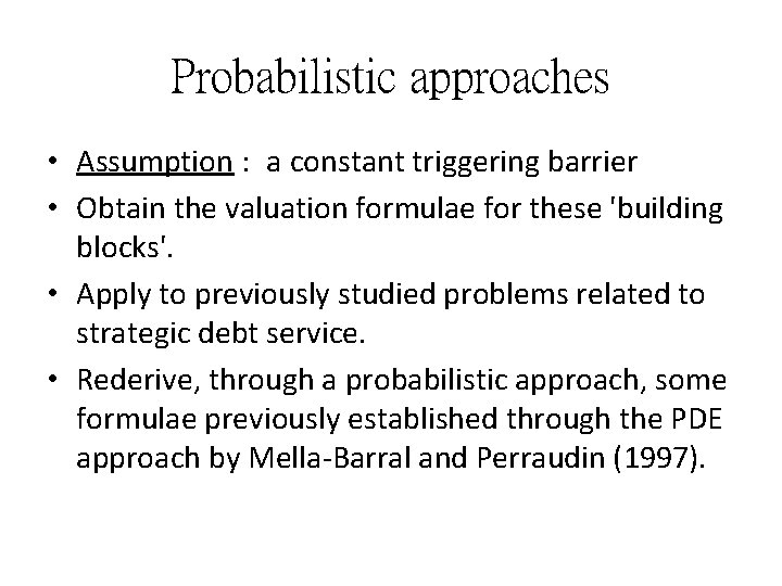 Probabilistic approaches • Assumption : a constant triggering barrier • Obtain the valuation formulae