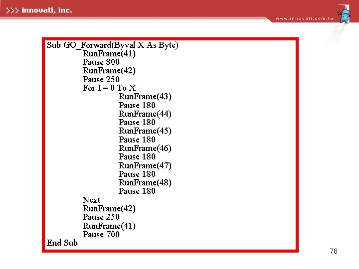 Sub GO_Forward(Byval X As Byte) Run. Frame(41) Pause 800 Run. Frame(42) Pause 250 For