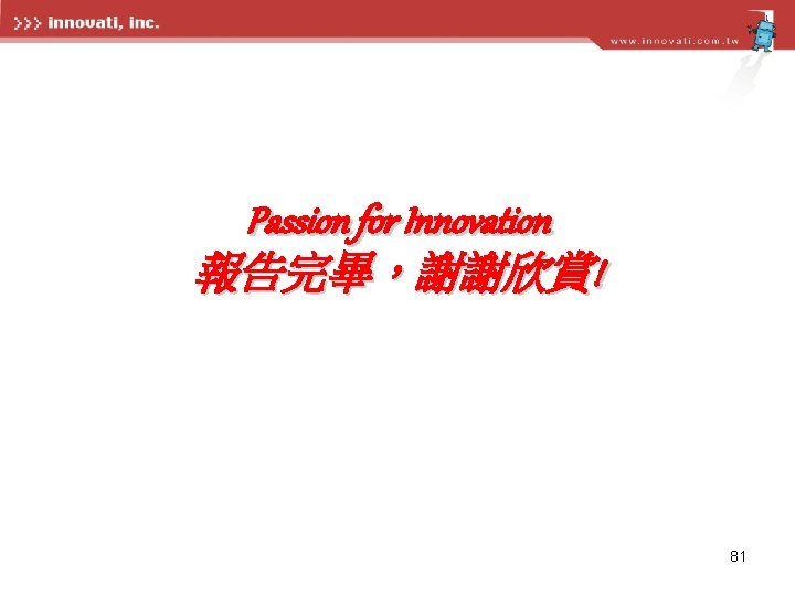 Passion for Innovation 報告完畢，謝謝欣賞! 81 