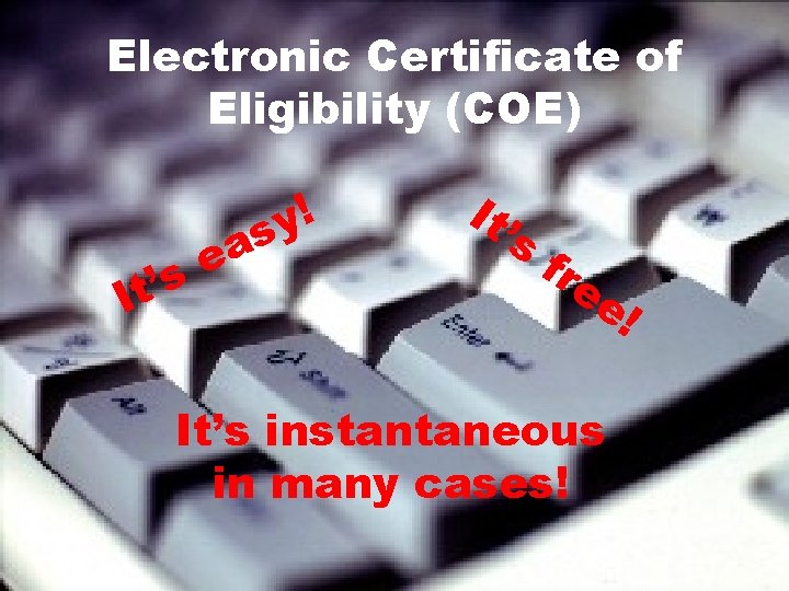 Electronic Certificate of Eligibility (COE) s ’ It s a e y! It’ s