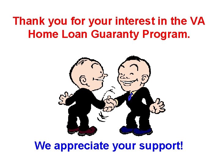 Thank you for your interest in the VA Home Loan Guaranty Program. We appreciate