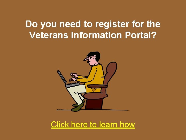 Do you need to register for the Veterans Information Portal? Click here to learn