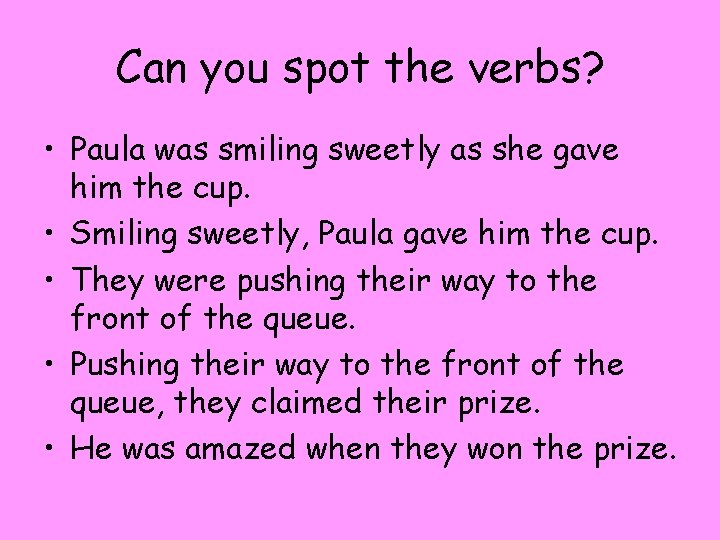 Can you spot the verbs? • Paula was smiling sweetly as she gave him