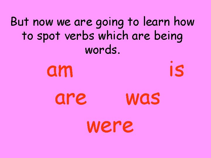 But now we are going to learn how to spot verbs which are being