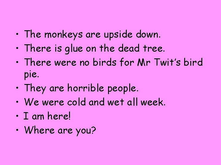  • The monkeys are upside down. • There is glue on the dead