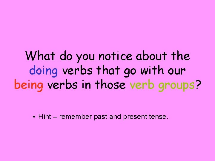 What do you notice about the doing verbs that go with our being verbs