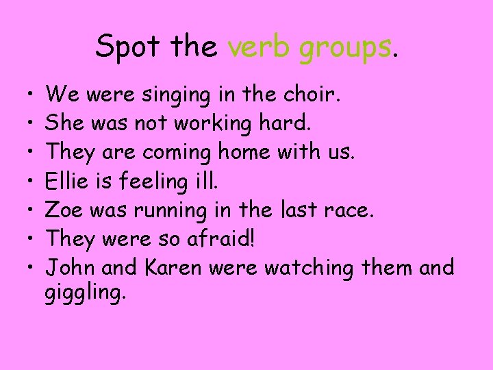 Spot the verb groups. • • We were singing in the choir. She was