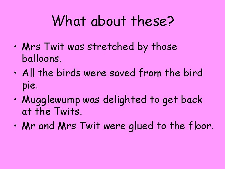 What about these? • Mrs Twit was stretched by those balloons. • All the