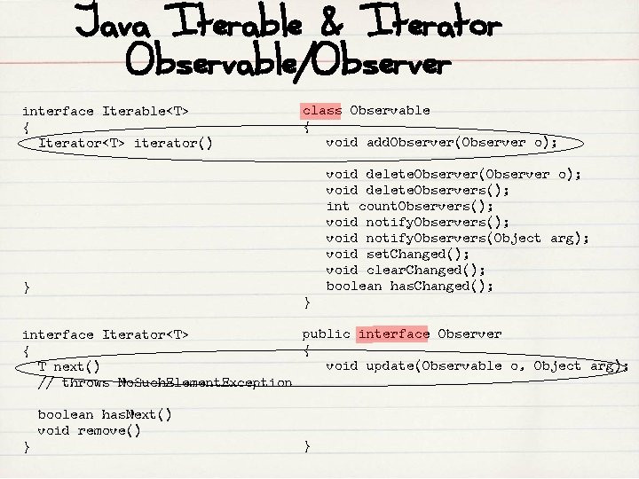 Java Iterable & Iterator Observable/Observer interface Iterable<T> { Iterator<T> iterator() class Observable { void