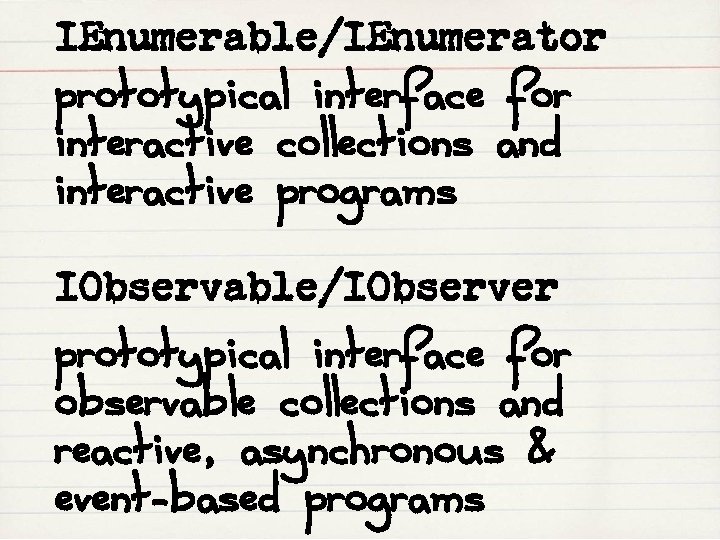 IEnumerable/IEnumerator prototypical interface for interactive collections and interactive programs IObservable/IObserver prototypical interface for observable