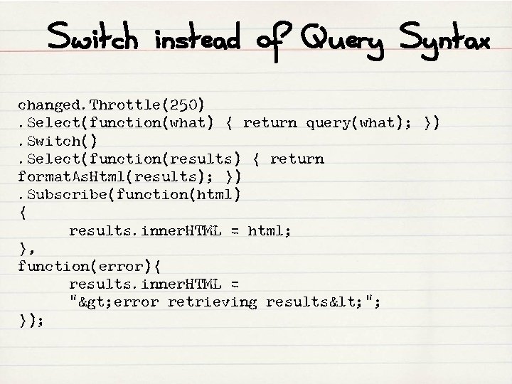 Switch instead of Query Syntax changed. Throttle(250). Select(function(what) { return query(what); }). Switch(). Select(function(results)