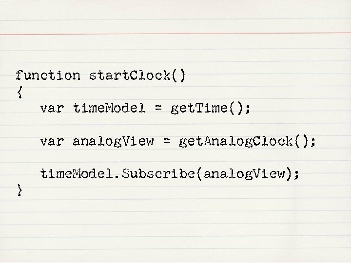 function start. Clock() { var time. Model = get. Time(); var analog. View =