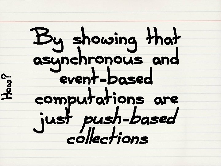 How? By showing that asynchronous and event-based computations are just push-based collections 