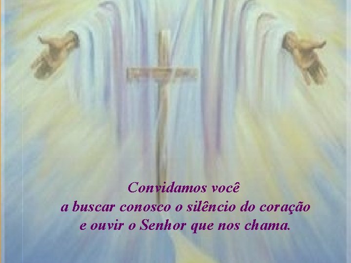 Convidamos você a buscar conosco o silêncio do coração e ouvir o Senhor que