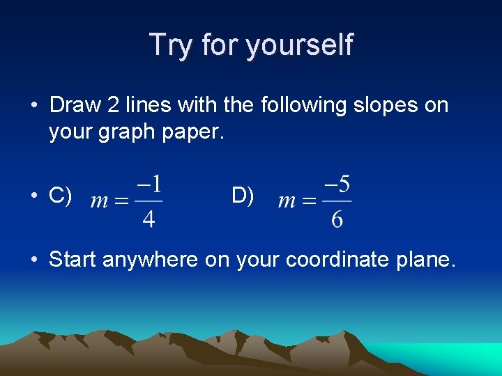 Try for yourself • Draw 2 lines with the following slopes on your graph