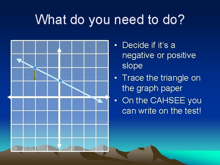 What do you need to do? • Decide if it’s a negative or positive