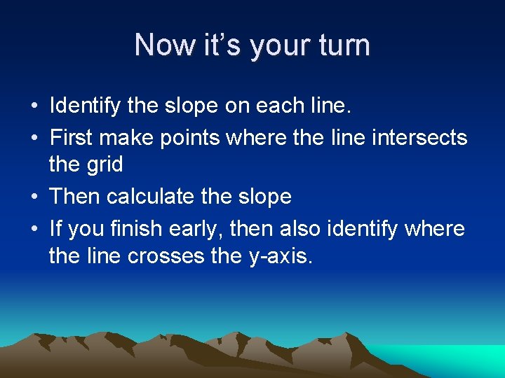 Now it’s your turn • Identify the slope on each line. • First make