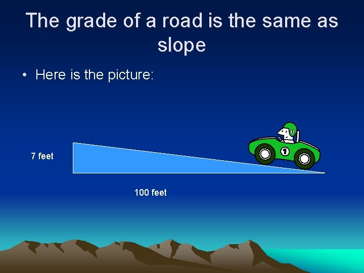 The grade of a road is the same as slope • Here is the