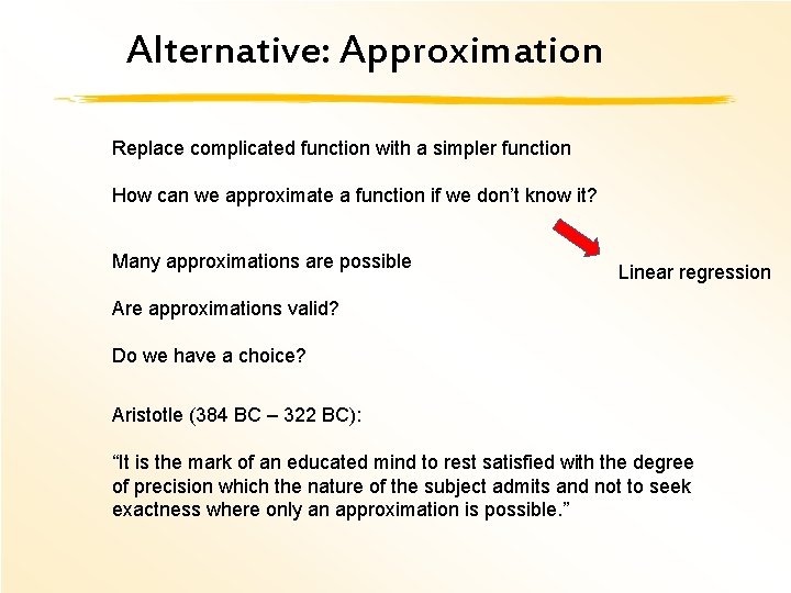 Alternative: Approximation Replace complicated function with a simpler function How can we approximate a