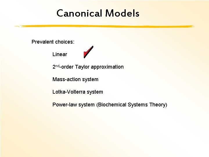 Canonical Models Prevalent choices: Linear 2 nd-order Taylor approximation Mass-action system Lotka-Volterra system Power-law
