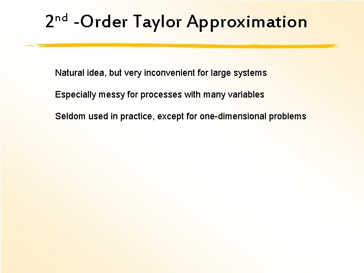 2 nd -Order Taylor Approximation Natural idea, but very inconvenient for large systems Especially