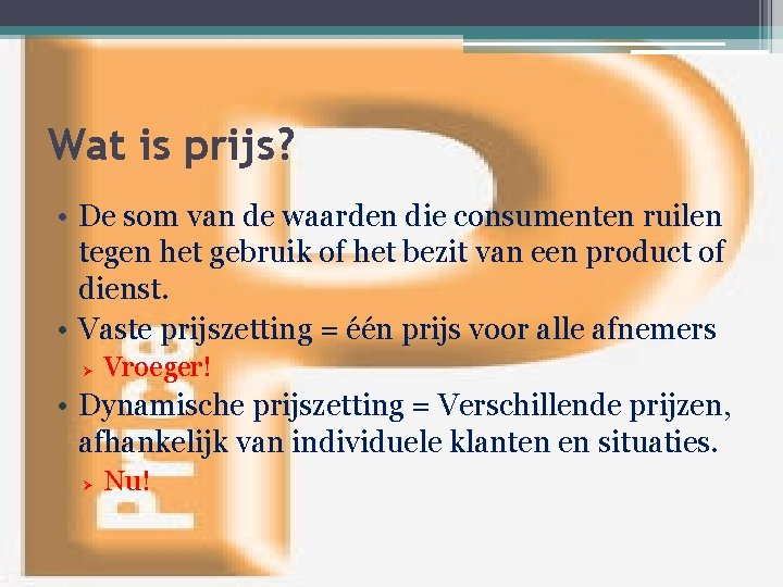 Wat is prijs? • De som van de waarden die consumenten ruilen tegen het