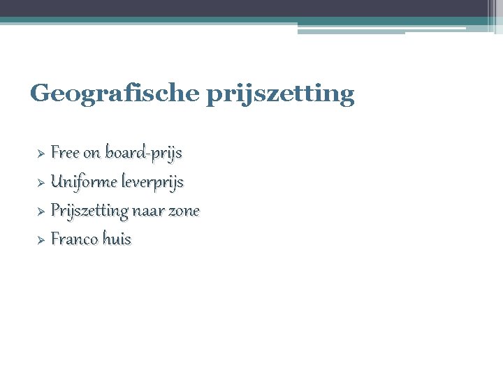 Geografische prijszetting Free on board-prijs Ø Uniforme leverprijs Ø Prijszetting naar zone Ø Franco