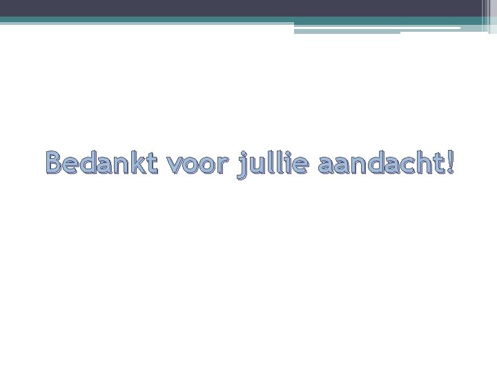 Bedankt voor jullie aandacht! 