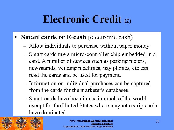 Electronic Credit (2) • Smart cards or E-cash (electronic cash) – Allow individuals to