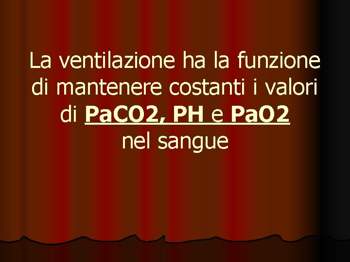 La ventilazione ha la funzione di mantenere costanti i valori di Pa. CO 2,