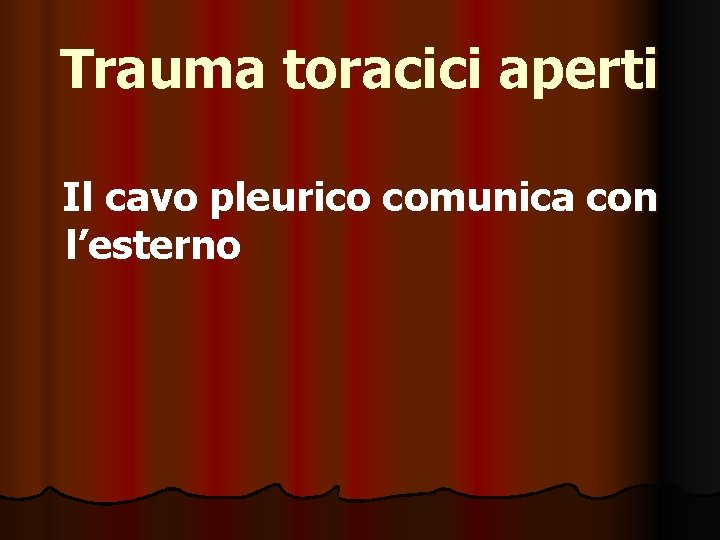 Trauma toracici aperti Il cavo pleurico comunica con l’esterno 