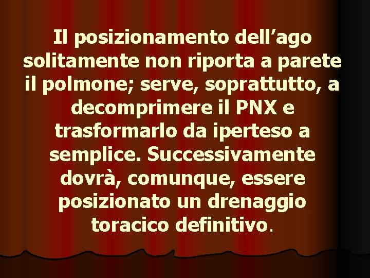 Il posizionamento dell’ago solitamente non riporta a parete il polmone; serve, soprattutto, a decomprimere