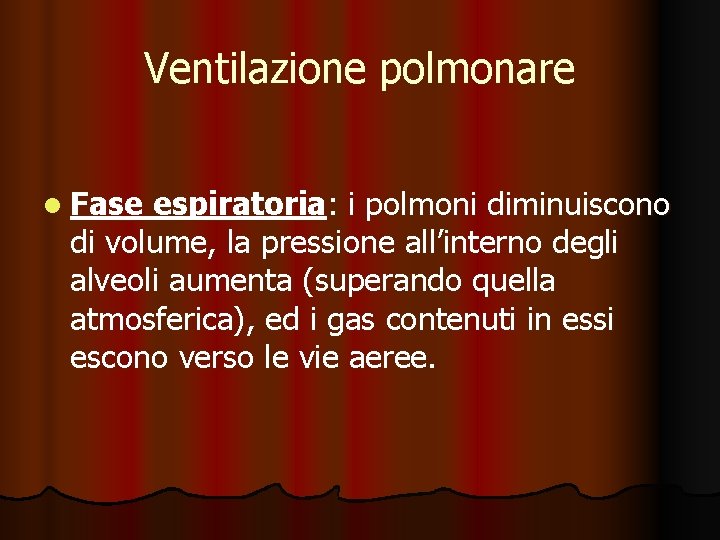 Ventilazione polmonare l Fase espiratoria: i polmoni diminuiscono di volume, la pressione all’interno degli