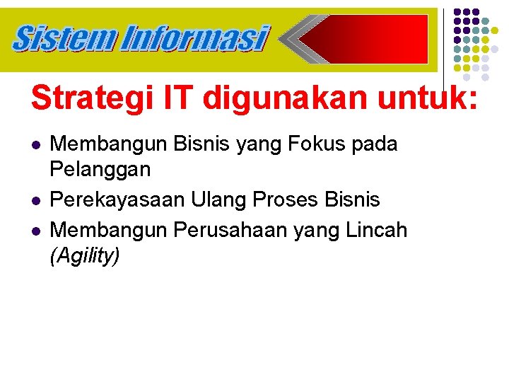 Strategi IT digunakan untuk: l l l Membangun Bisnis yang Fokus pada Pelanggan Perekayasaan