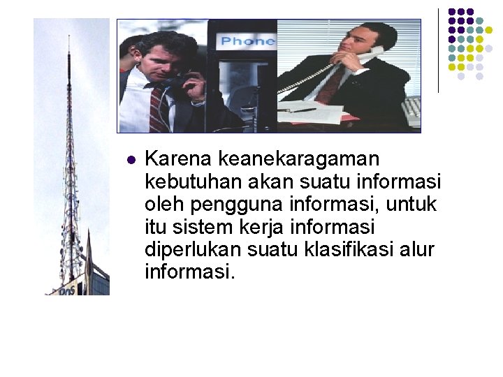 l Karena keanekaragaman kebutuhan akan suatu informasi oleh pengguna informasi, untuk itu sistem kerja