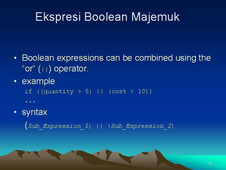 Ekspresi Boolean Majemuk • Boolean expressions can be combined using the “or” (||) operator.