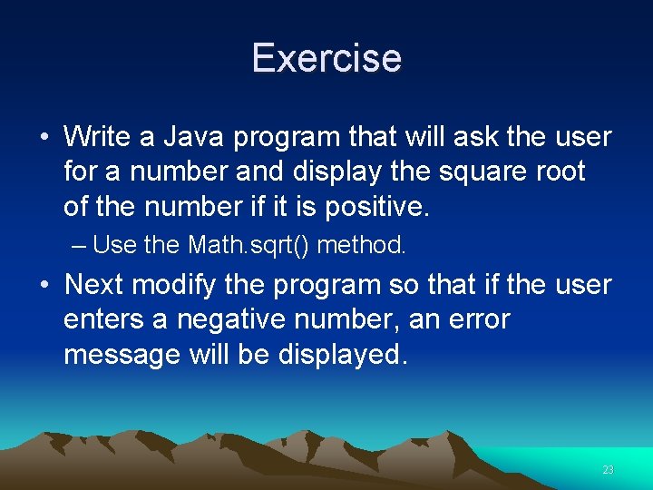 Exercise • Write a Java program that will ask the user for a number