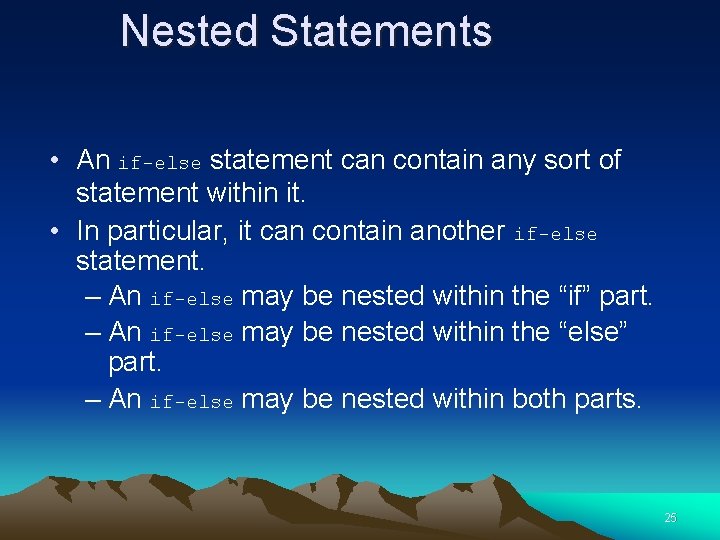 Nested Statements • An if-else statement can contain any sort of statement within it.