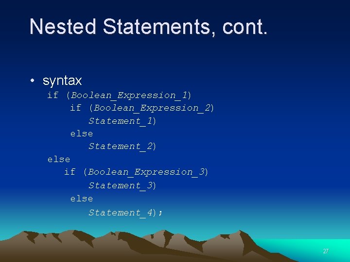 Nested Statements, cont. • syntax if (Boolean_Expression_1) if (Boolean_Expression_2) Statement_1) else Statement_2) else if