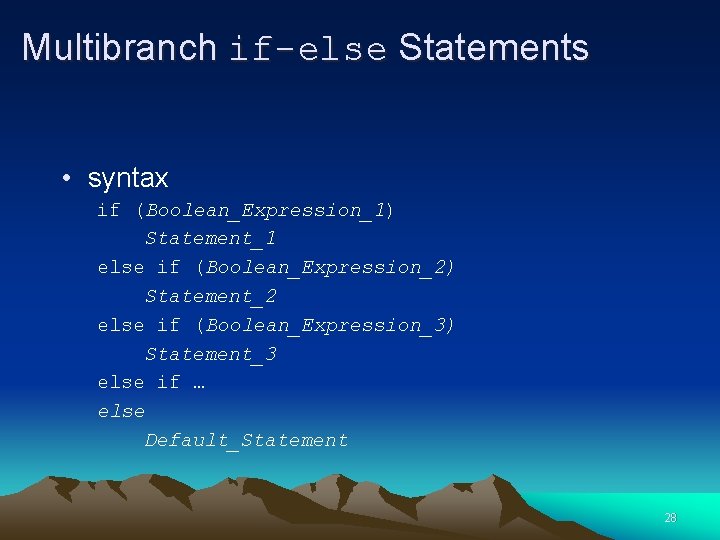 Multibranch if-else Statements • syntax if (Boolean_Expression_1) Statement_1 else if (Boolean_Expression_2) Statement_2 else if