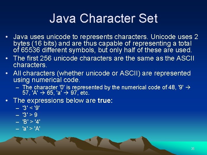 Java Character Set • Java uses unicode to represents characters. Unicode uses 2 bytes