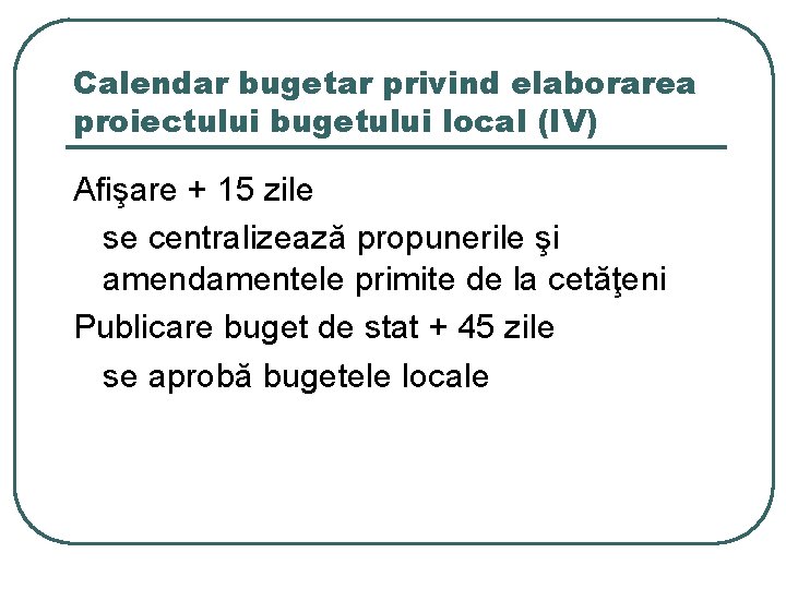 Calendar bugetar privind elaborarea proiectului bugetului local (IV) Afişare + 15 zile se centralizează