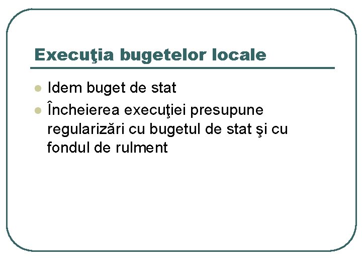 Execuţia bugetelor locale l l Idem buget de stat Încheierea execuţiei presupune regularizări cu