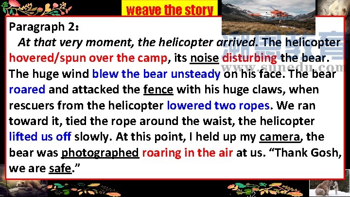 weave the story Paragraph 2： At that very moment, the helicopter arrived. The helicopter