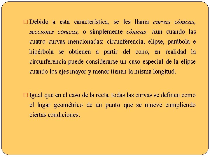 � Debido a esta característica, se les llama curvas cónicas, secciones cónicas, o simplemente