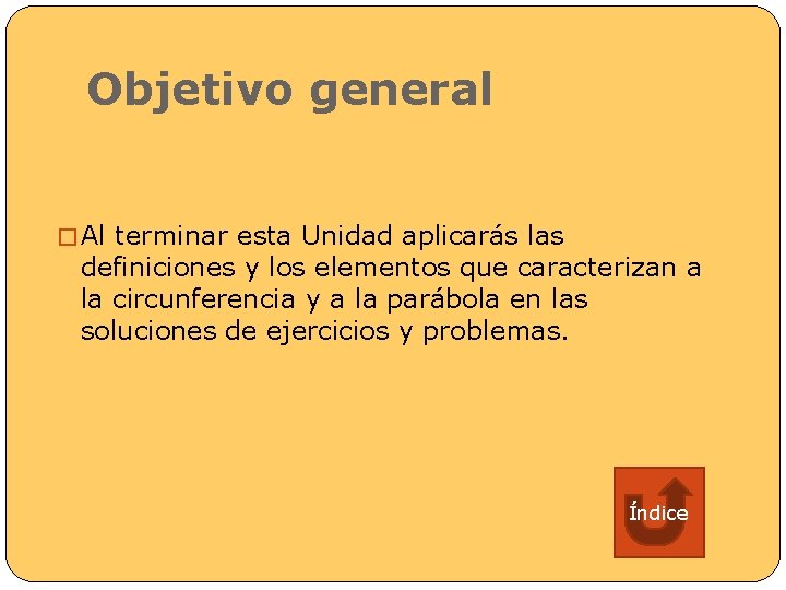 Objetivo general � Al terminar esta Unidad aplicarás las definiciones y los elementos que