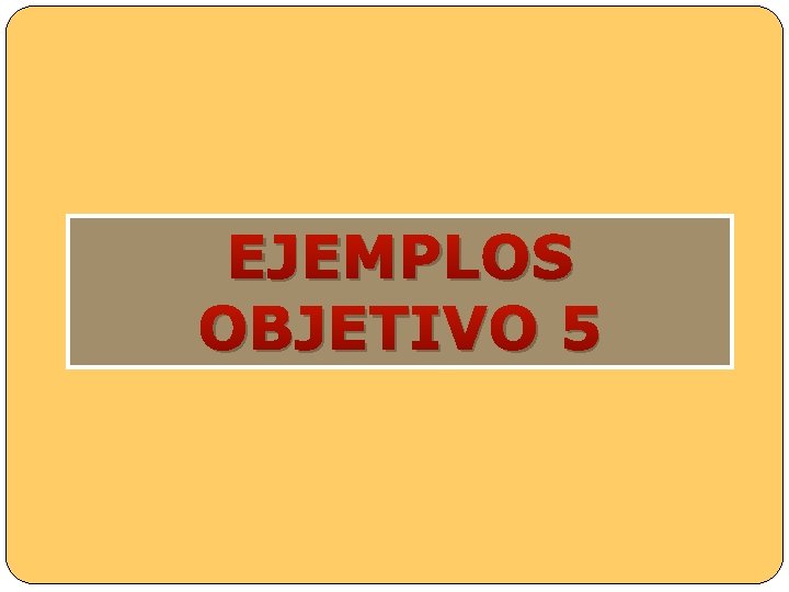 EJEMPLOS OBJETIVO 5 